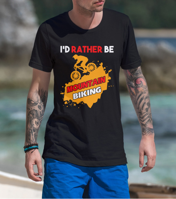 I'D RATHER BE MOUNTAIN BIKING T-Shirt