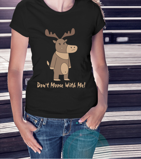 Don't Moose With Me Angry Cartoon Moose T-Shirt