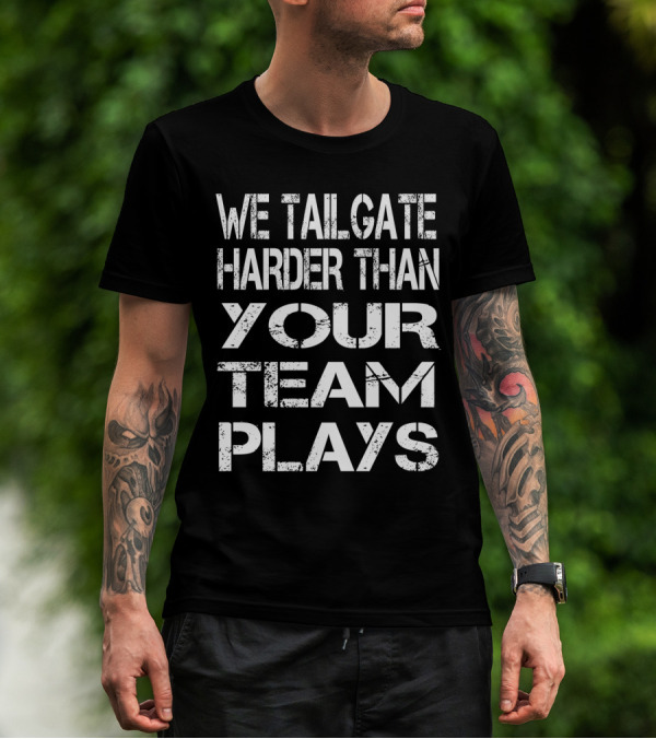We Tailgate Harder Than Your Team Plays Football T-Shirt