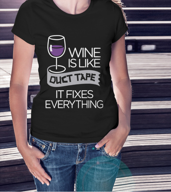 Wine Is Like Duct Tape It Fixes Everything Glass And Tape T-Shirt
