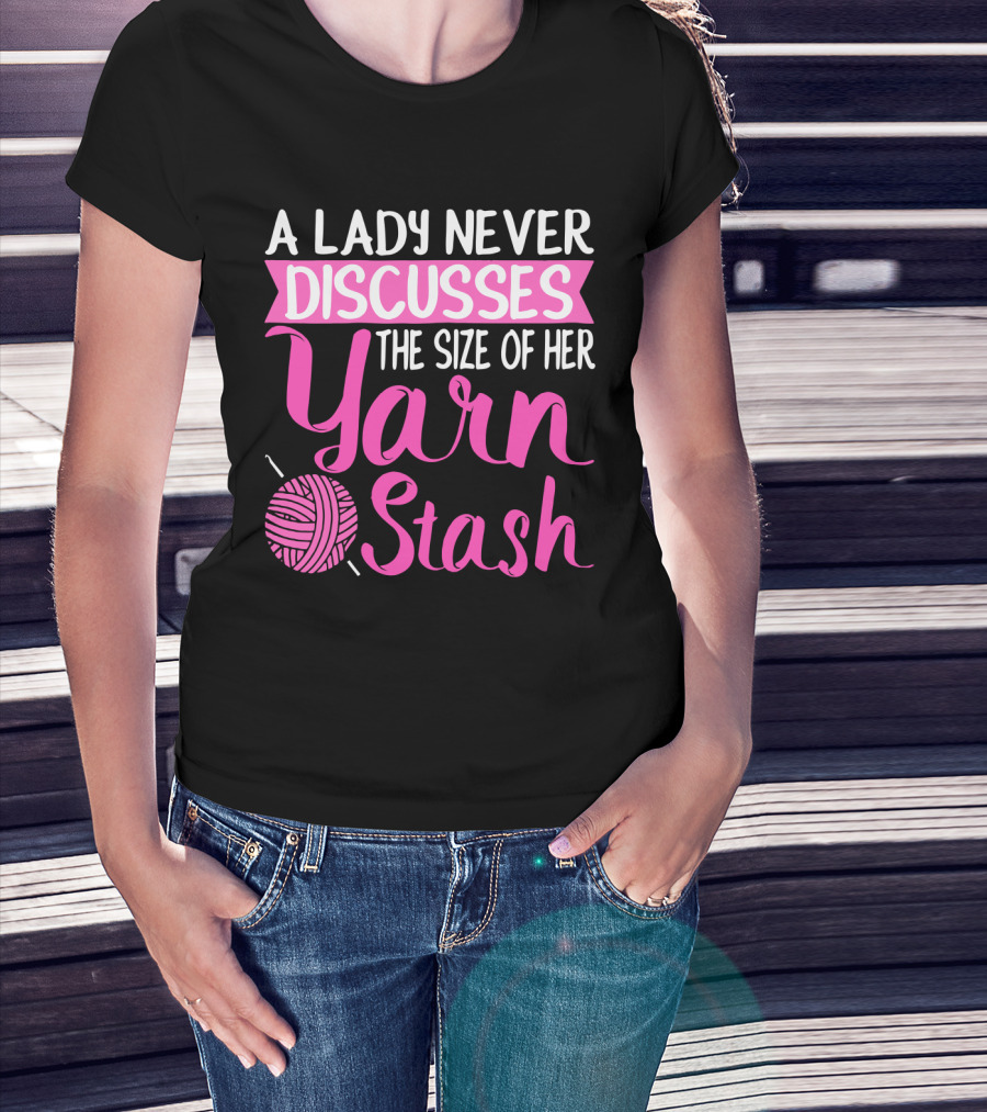 A Lady Never Discusses The Size Of Her Yarn Stash With Knitting Needle And Wool T-Shirt