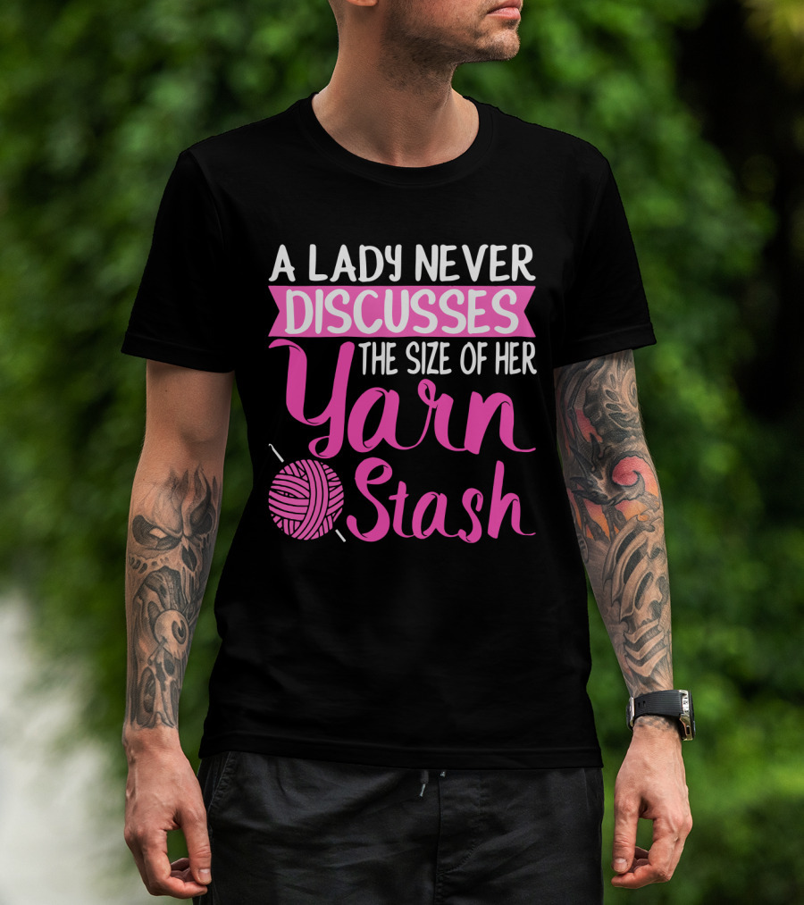 A Lady Never Discusses The Size Of Her Yarn Stash With Knitting Needle And Wool T-Shirt