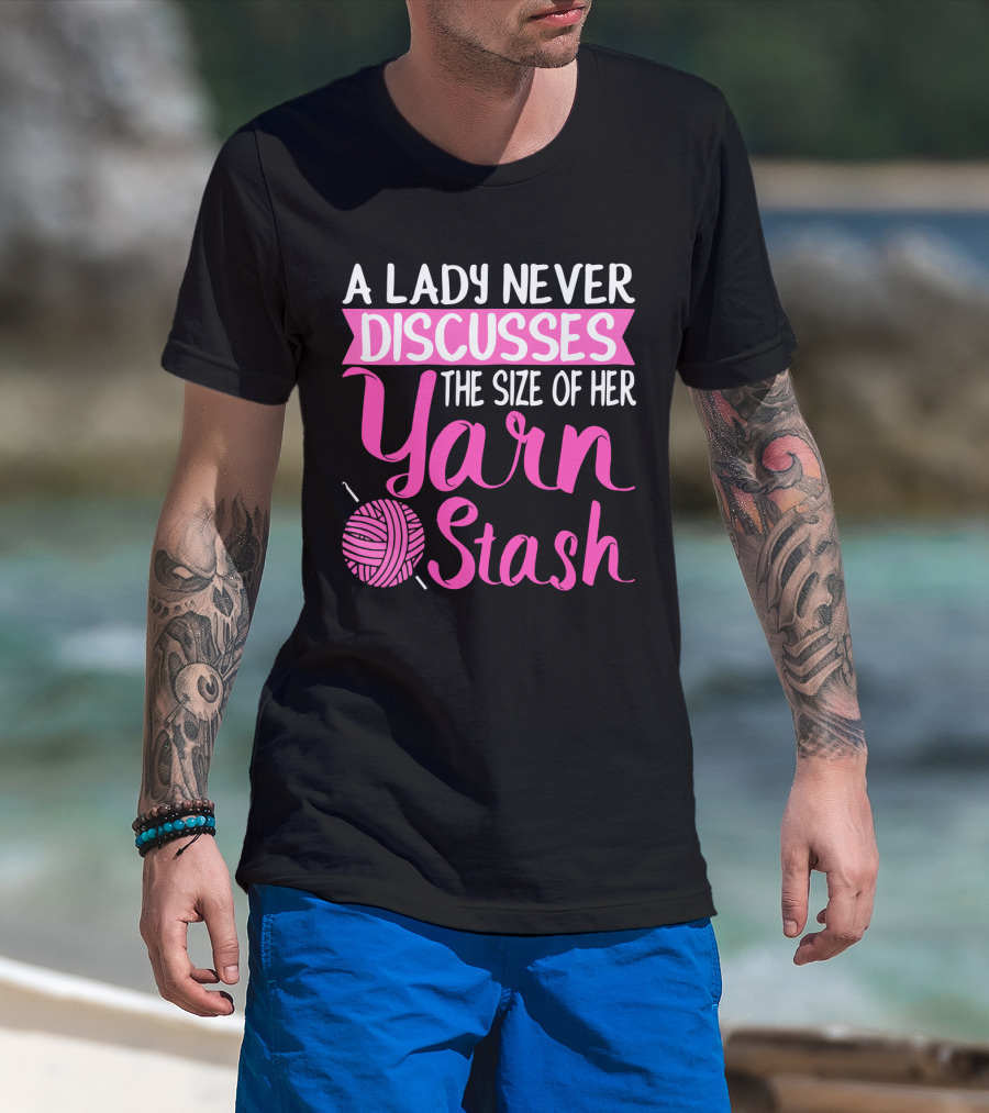 A Lady Never Discusses The Size Of Her Yarn Stash With Knitting Needle And Wool T-Shirt