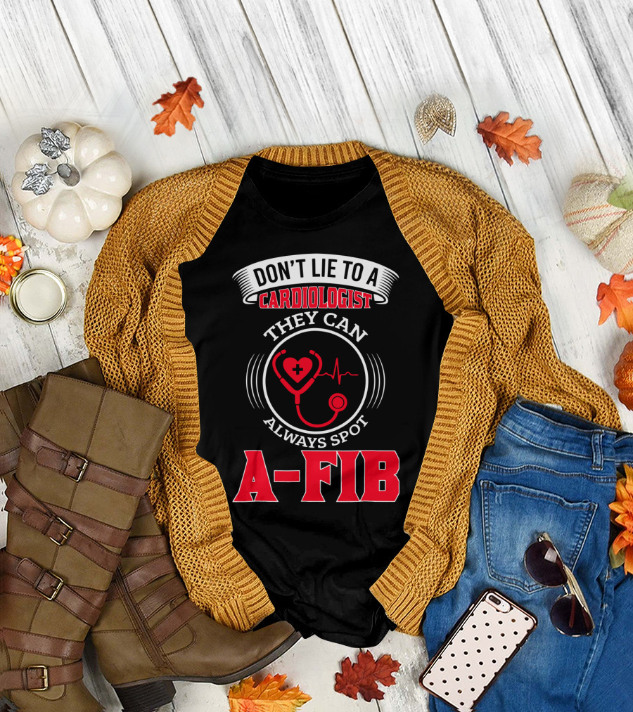 DON'T LIE TO A CARDIOLOGIST THEY CAN ALWAYS SPOT A-FIB T-Shirt