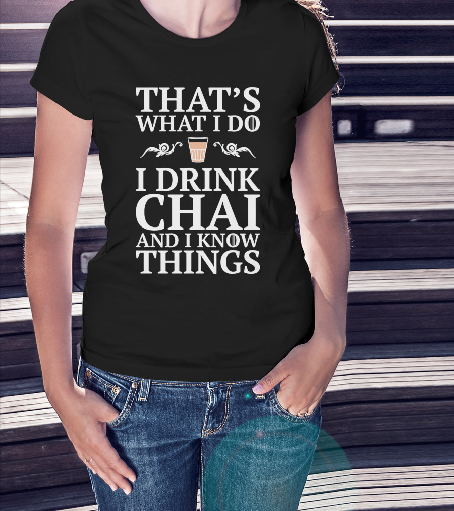 That's What I Do I Drink Chai And I Know Things T-Shirt