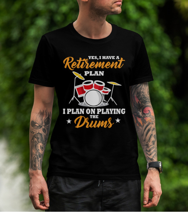 Yes I Have A Retirement Plan I Plan On Playing The Drums T-Shirt