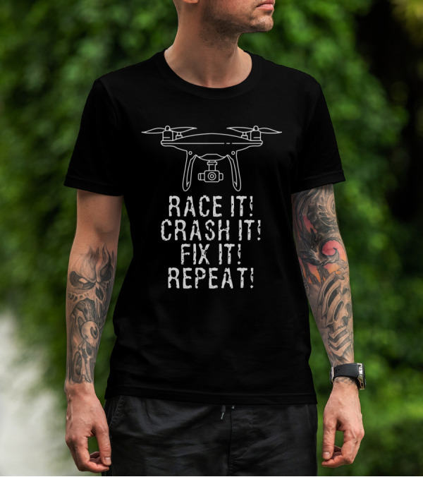 Race It Crash It Fix It Repeat Flying Quadcopter Camera Drones T-Shirt