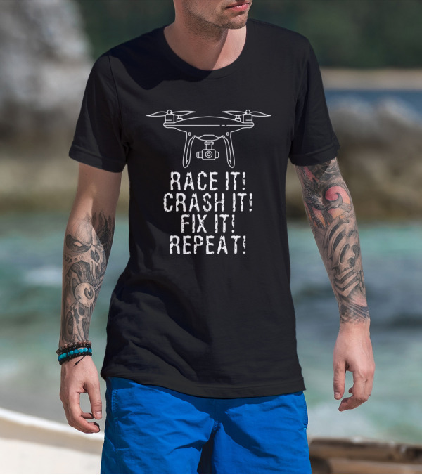 Race It Crash It Fix It Repeat Flying Quadcopter Camera Drones T-Shirt
