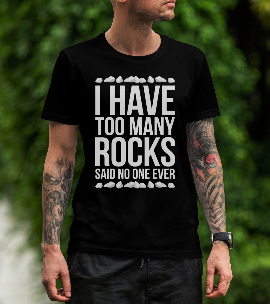 I Have Too Many Rocks Said No One Ever Geologist Geode Rock Collector Geology T-Shirt