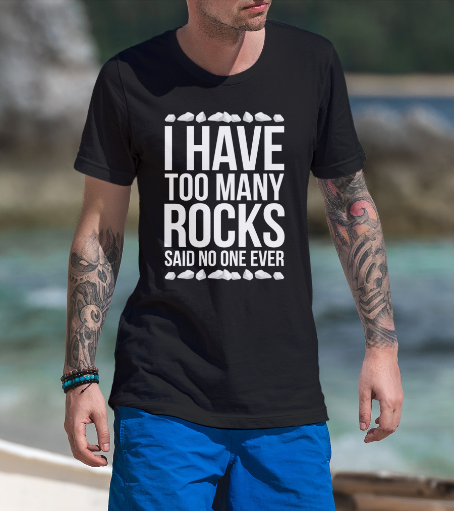 I Have Too Many Rocks Said No One Ever Geologist Geode Rock Collector Geology T-Shirt