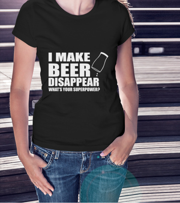 I Make Beer Disappear What's Your Superpower Funny Phrase With Tipping Glass T-Shirt