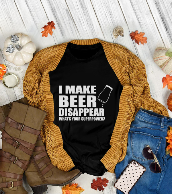 I Make Beer Disappear What's Your Superpower Funny Phrase With Tipping Glass T-Shirt