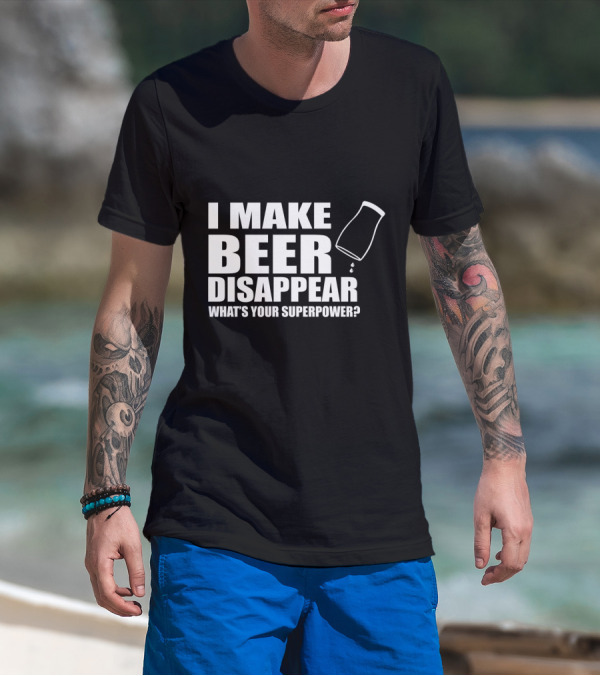 I Make Beer Disappear What's Your Superpower Funny Phrase With Tipping Glass T-Shirt
