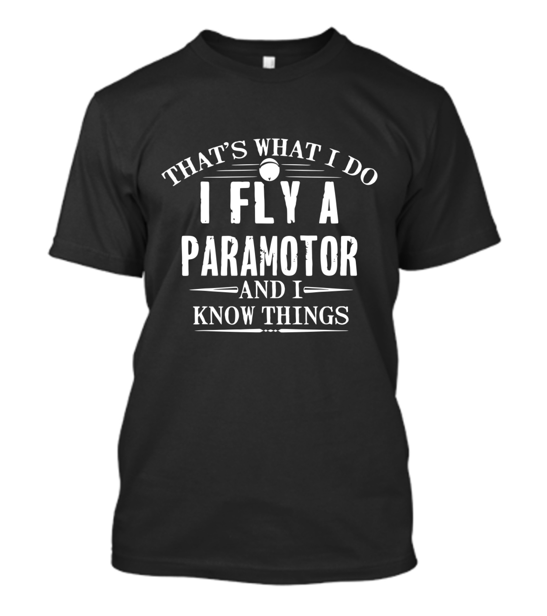 That's What I Do I Fly A Paramotor And I Know Things T-Shirt