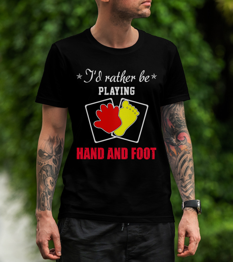 I'd Rather Be Playing Hand And Foot Card Game Red Hand Yellow Foot Cards T-Shirt