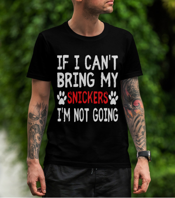 If I Can't Bring My Dog Snickers I'm Not Going Cute Paw T-Shirt