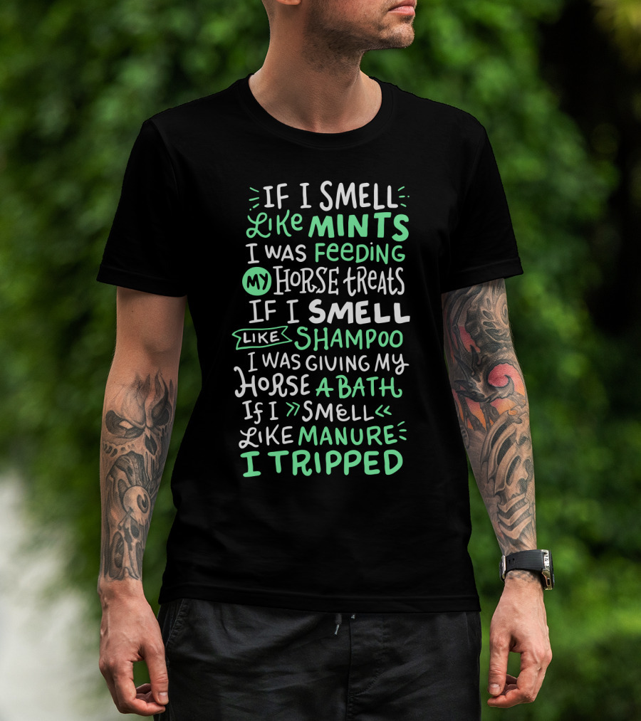 If I Smell Like Mints Feeding My Horse Treats Shampoo Giving My Horse A Bath Manure I Tripped T-Shirt