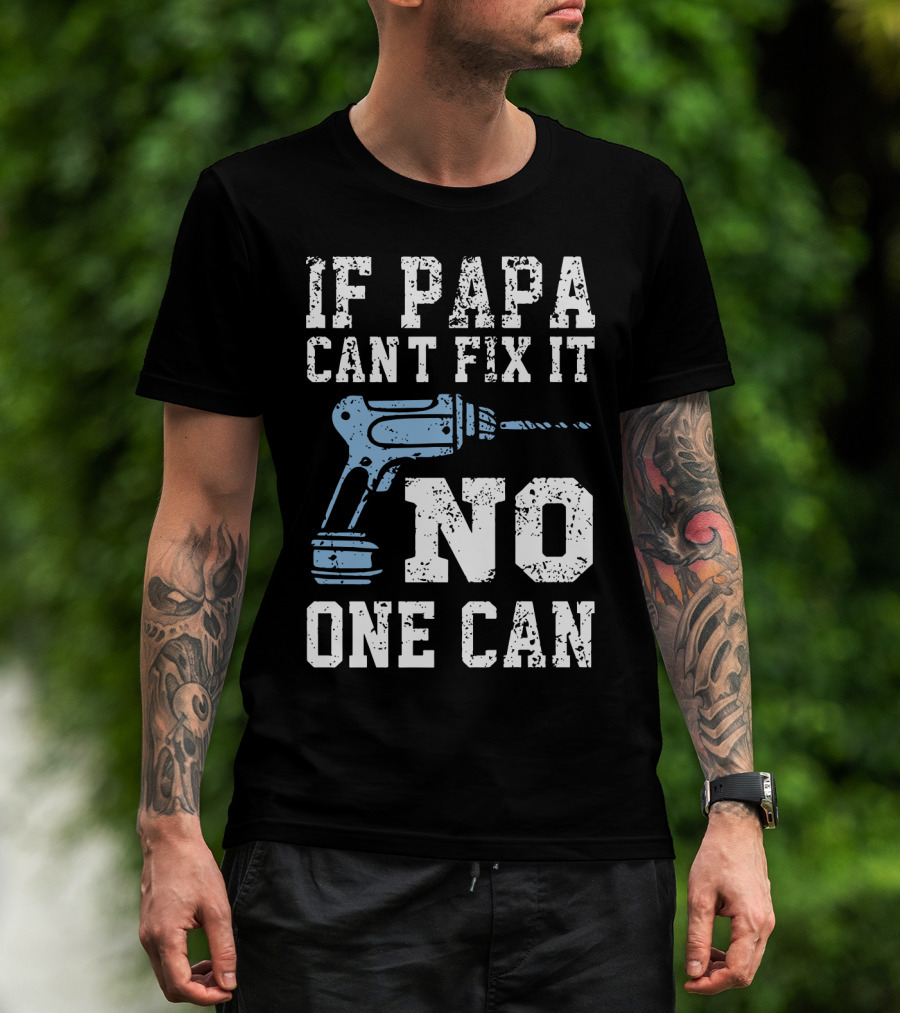 If Papa Can't Fix It No One Can Drill Tool T-Shirt