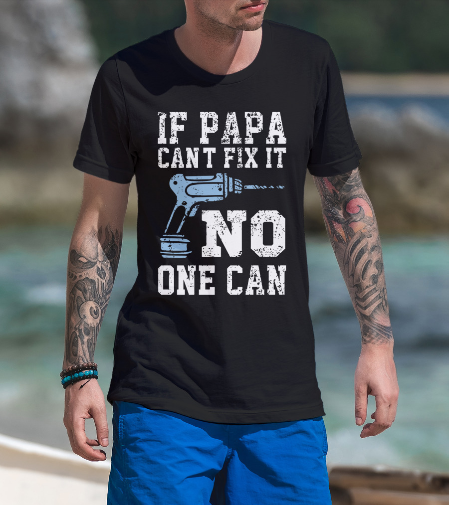 If Papa Can't Fix It No One Can Drill Tool T-Shirt