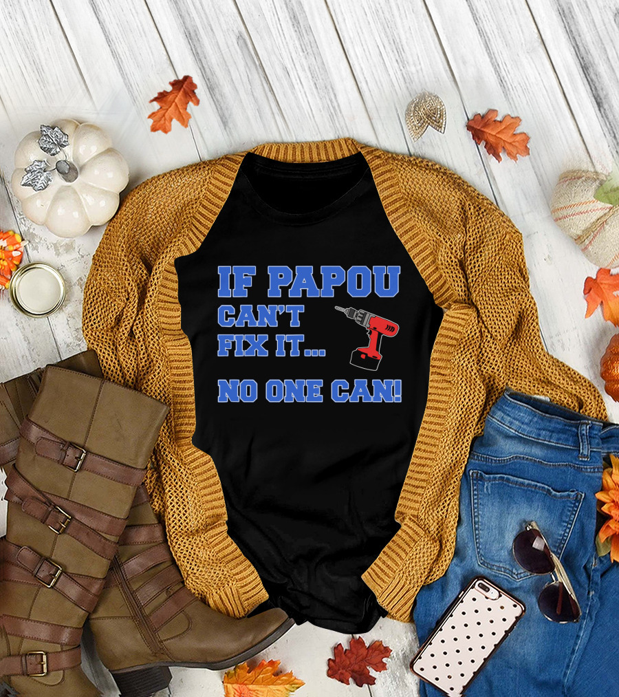 IF PAPOU CAN'T FIX IT NO ONE CAN Drill T-Shirt