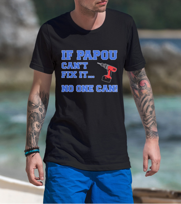 IF PAPOU CAN'T FIX IT NO ONE CAN Drill T-Shirt