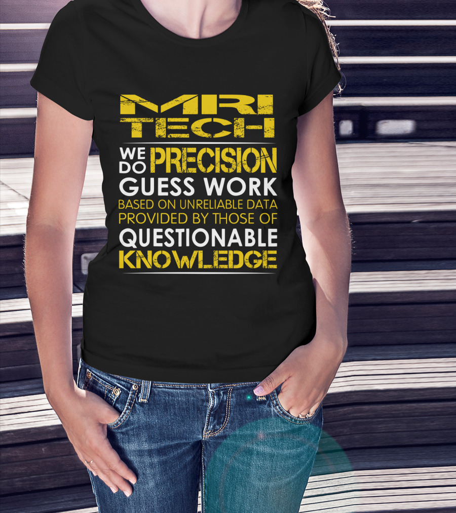 MRI Tech We Do Precision Guess Work Based On Unreliable Data Provided By Those Of Questionable Knowledge T-Shirt
