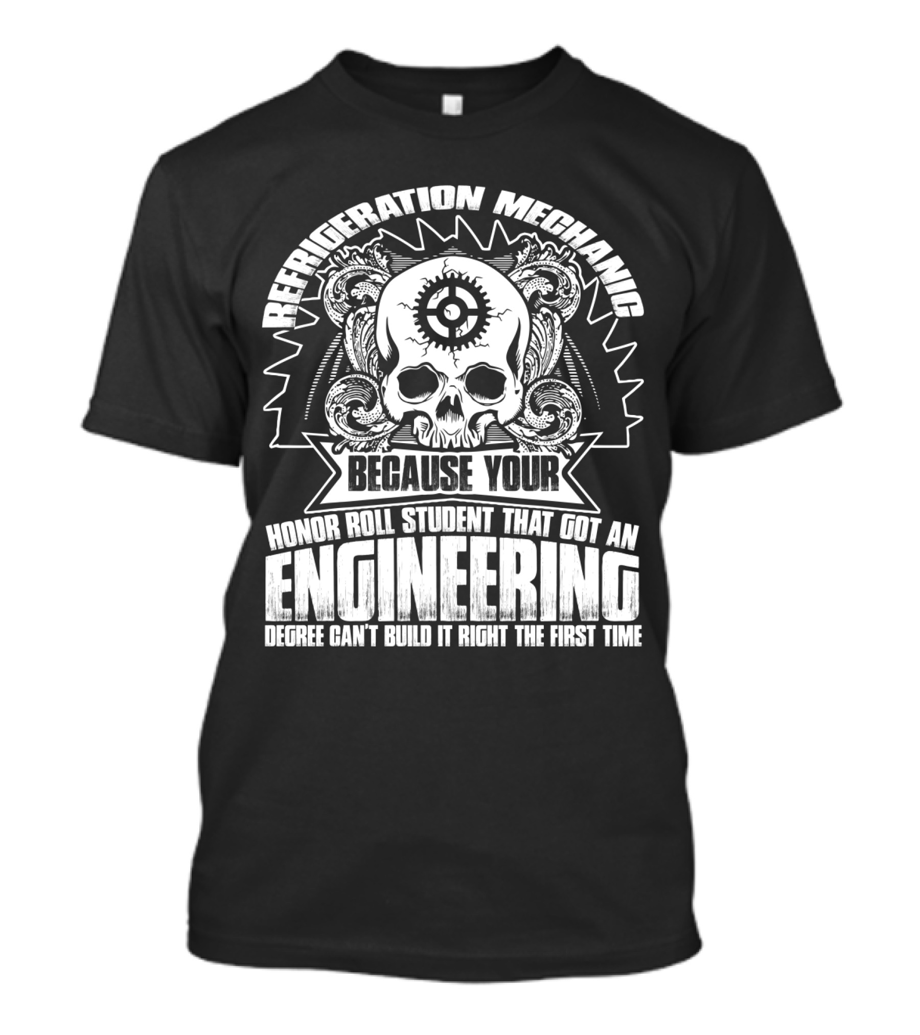 Refrigeration Mechanic Because Your Honor Roll Student That Got An Engineering Degree Can't Build It Right The First Time T-Shirt