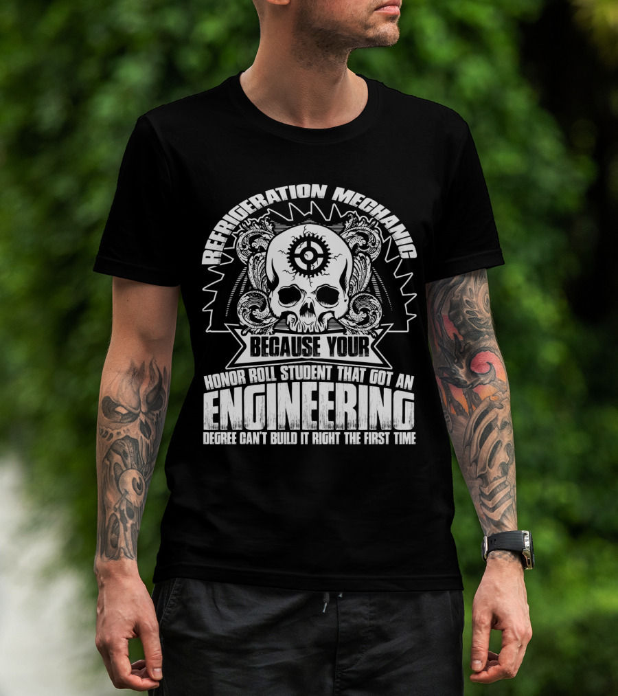 Refrigeration Mechanic Because Your Honor Roll Student That Got An Engineering Degree Can't Build It Right The First Time T-Shirt