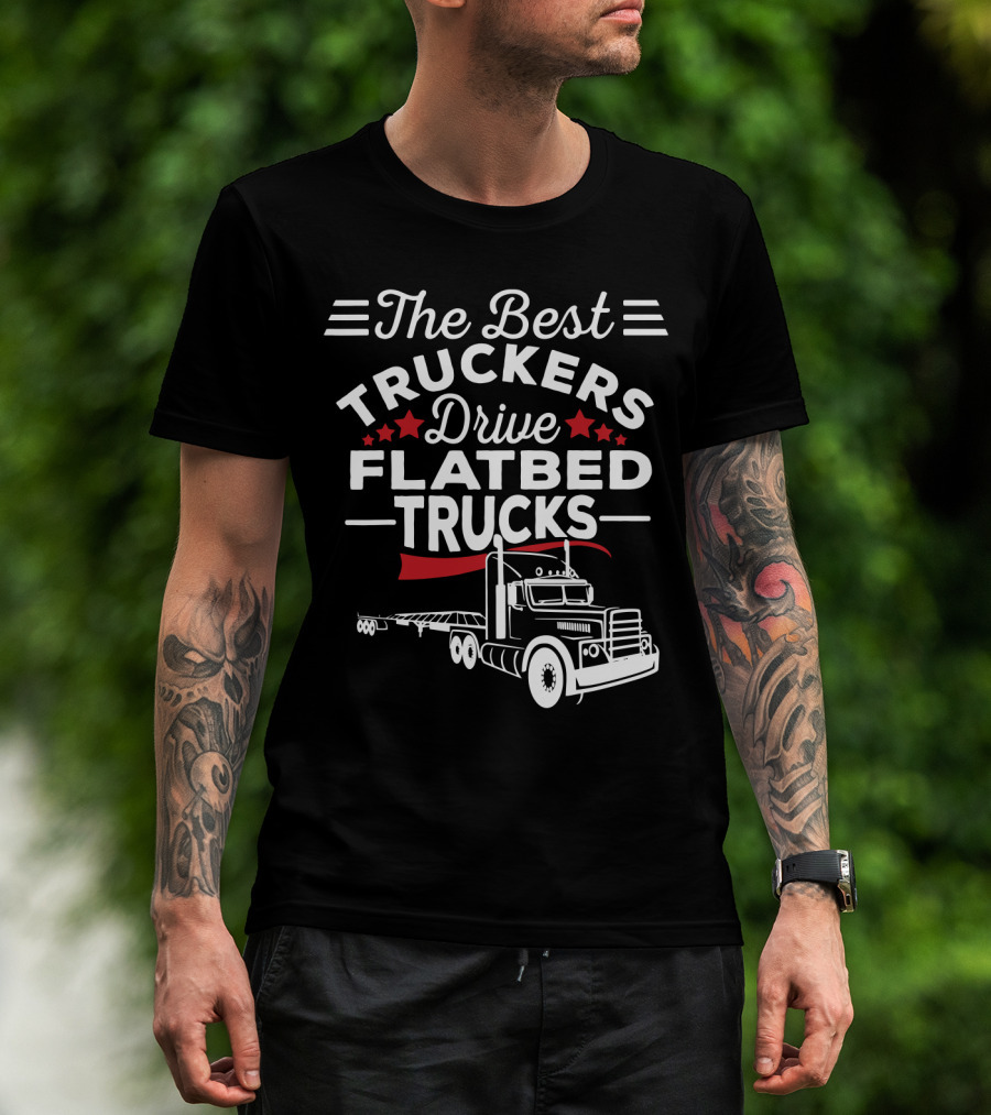 The Best Truckers Drive Flatbed Trucks With Stars And Classic Truck T-Shirt