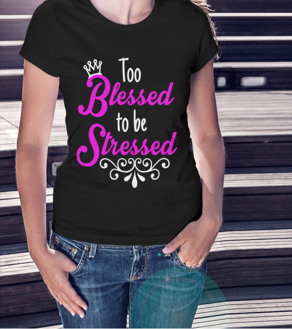 Too Blessed To Be Stressed Pink Crown Flourish T-Shirt