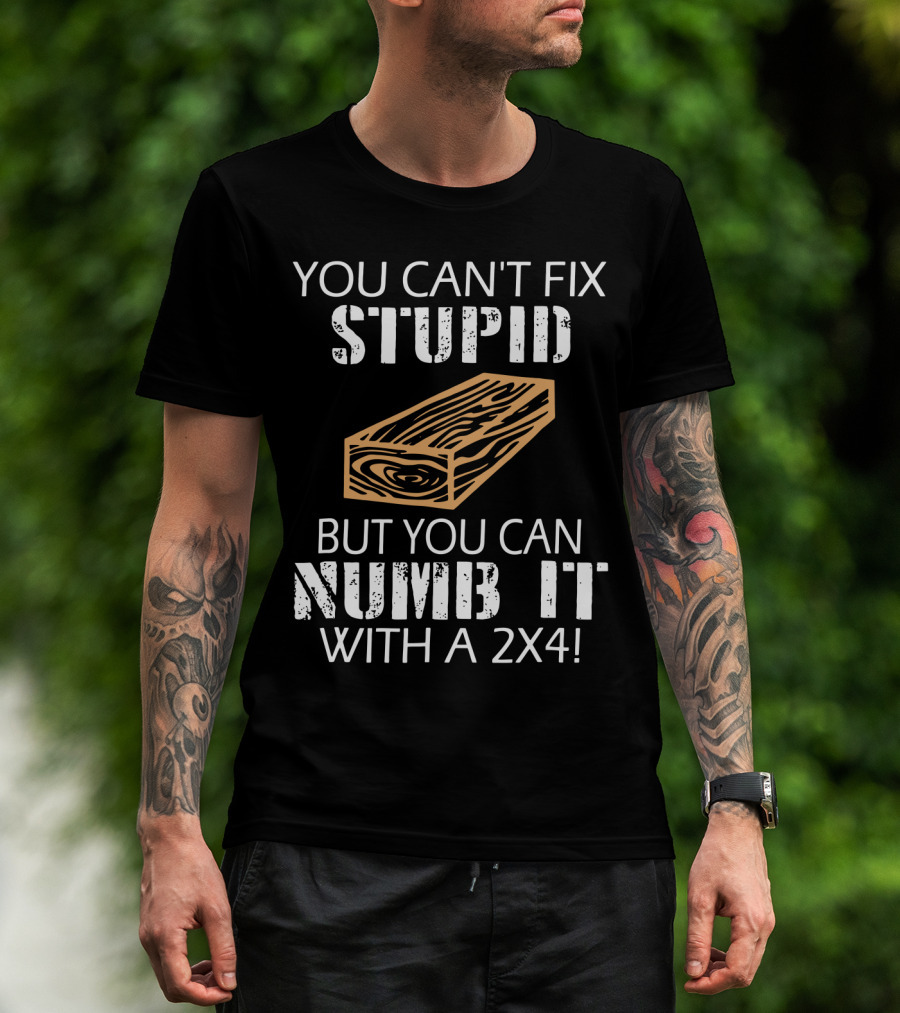 You Can't Fix Stupid But You Can Numb It With A 2x4 Bold Woodblock T-Shirt