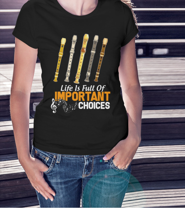Life Is Full Of Important Choices Funny Flute Musical Notes T-Shirt
