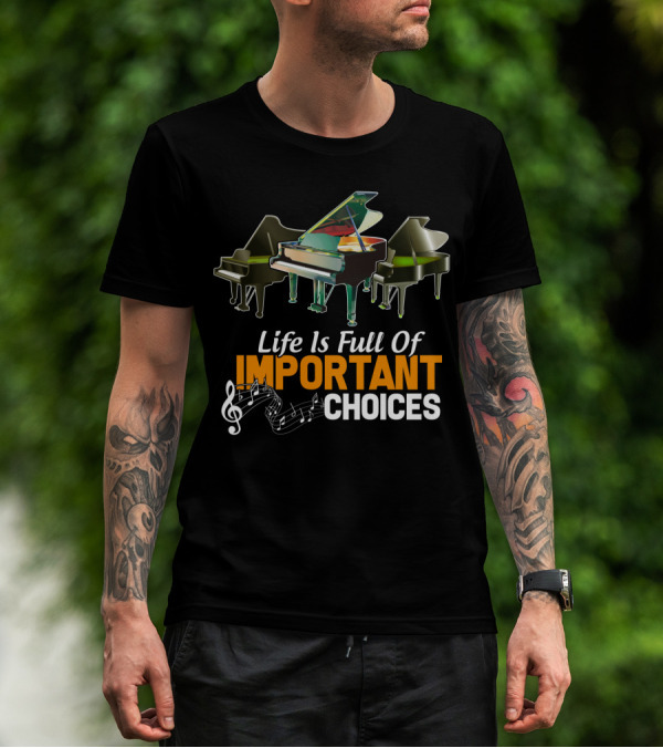 Life Is Full Of Important Choices Piano Humor Music Notation T-Shirt