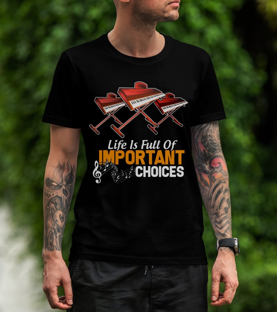 Life Is Full Of Important Choices Funny Organ Musical Instruments T-Shirt