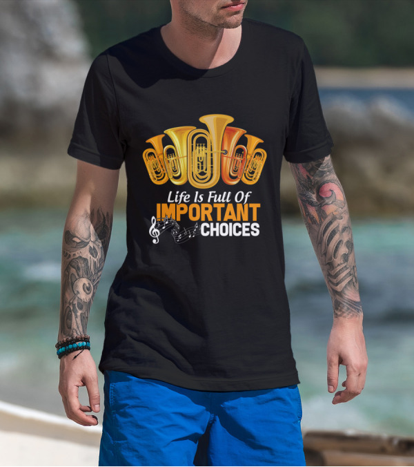 Life Is Full Of Important Choices Musical Tuba Humor T-Shirt