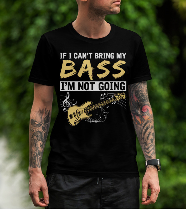 IF I CAN’T BRING MY BASS I’M NOT GOING Musically Illustrated Bass Guitar Notes T-Shirt