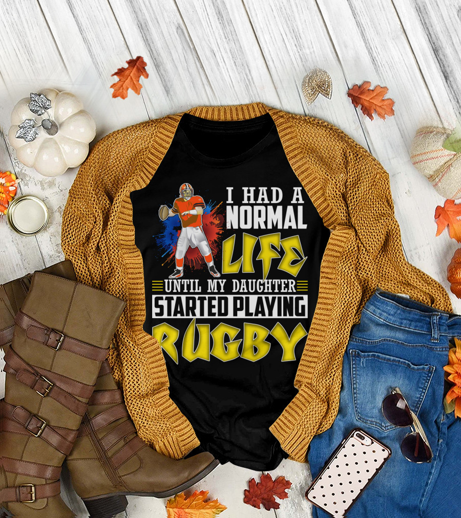 I Had A Normal Life Until My Daughter Started Playing Rugby Football Player T-Shirt