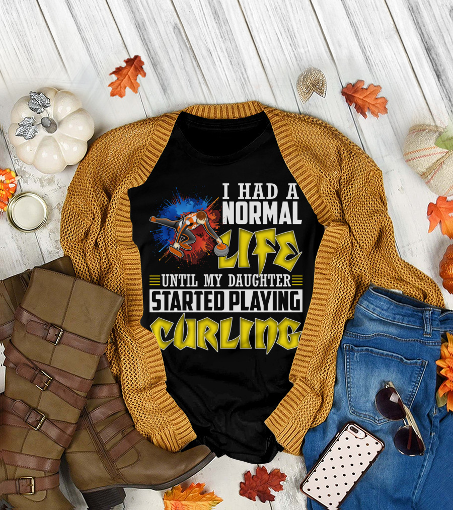 I Had A Normal Life Until My Daughter Started Playing Curling Life Curling T-Shirt