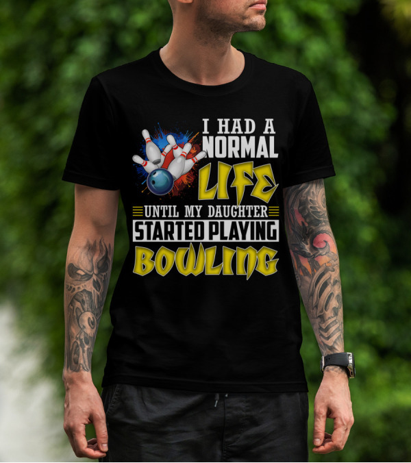 I Had A Normal Life Until My Daughter Started Playing Bowling Pins And Ball Explosion T-Shirt