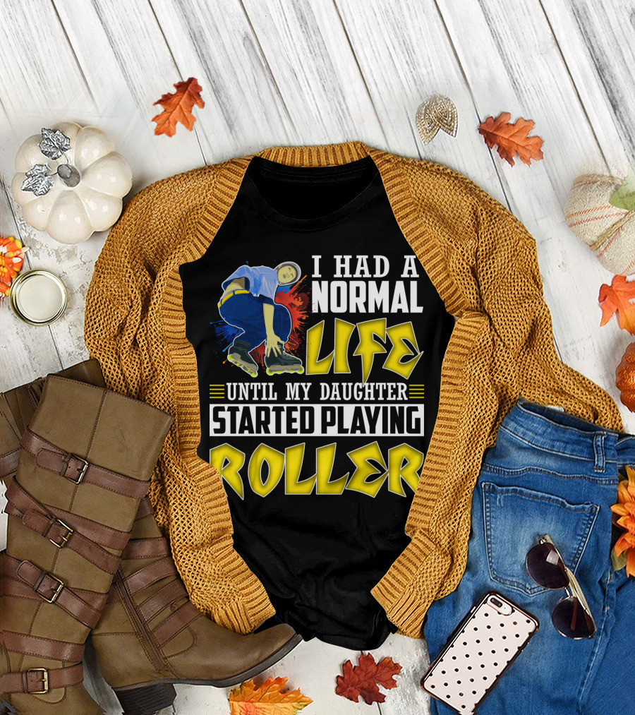 I Had A Normal Life Until My Daughter Started Playing Roller T-Shirt