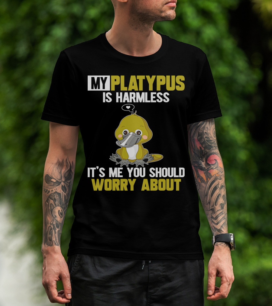 My Platypus Is Harmless It's ME You Should Worry About T-Shirt