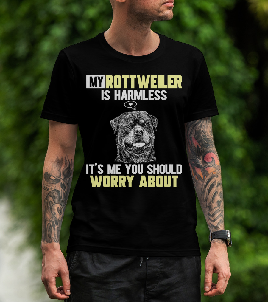 My Rottweiler Is Harmless It's ME You Should Worry About T-Shirt