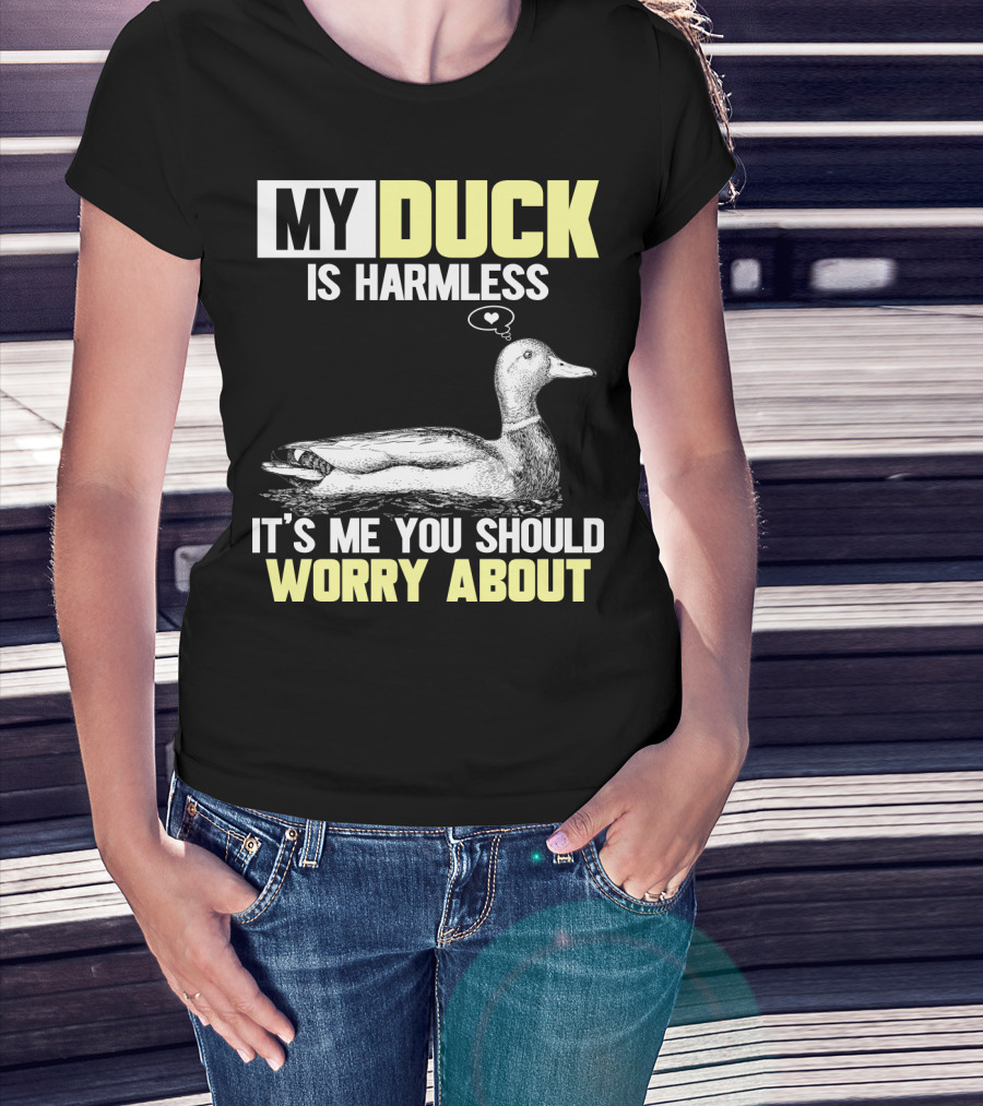 My Duck Is Harmless It's ME You Should Worry About T-Shirt