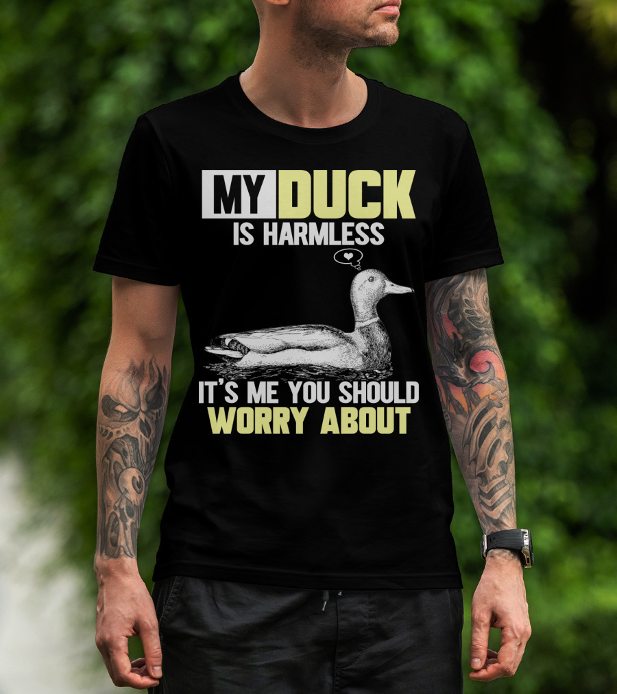 My Duck Is Harmless It's ME You Should Worry About T-Shirt