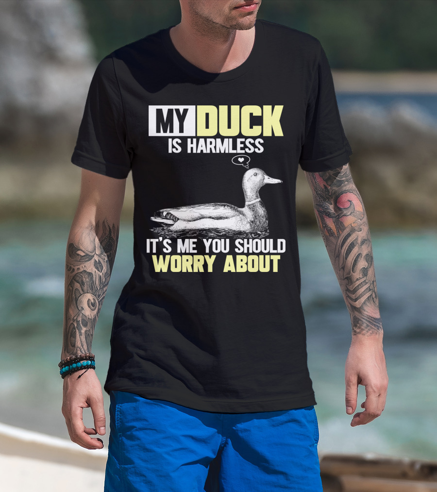 My Duck Is Harmless It's ME You Should Worry About T-Shirt