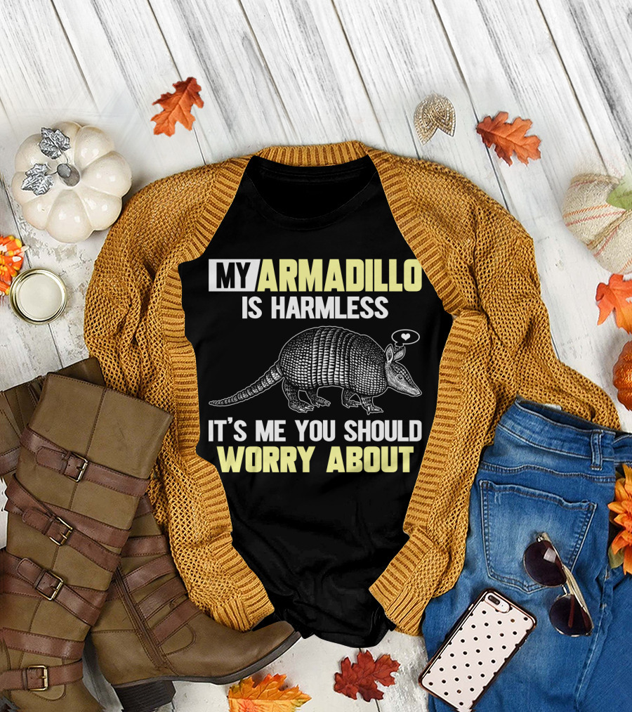 My Armadillo Is Harmless It’s Me You Should Worry About T-Shirt