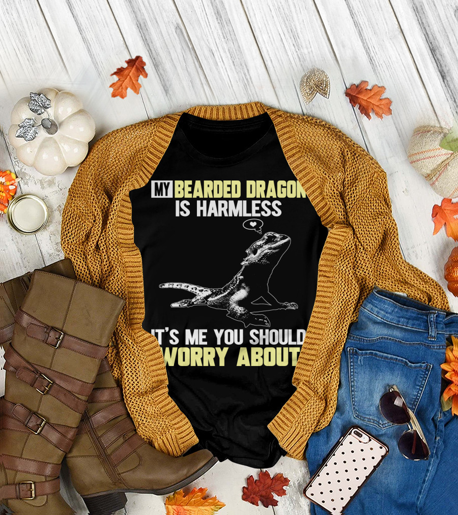 My Bearded Dragon Is Harmless It's Me You Should Worry About T-Shirt