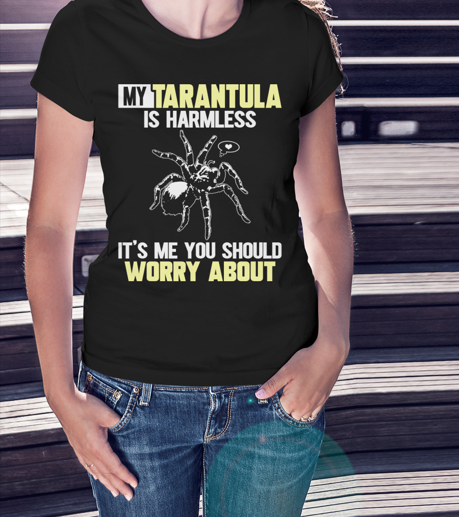 My Tarantula Is Harmless It's ME You Should Worry About T-Shirt