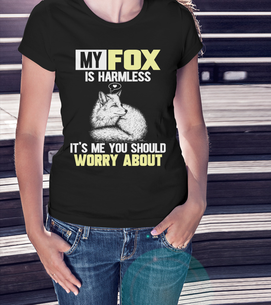 My Fox Is Harmless It's ME You Should Worry About T-Shirt