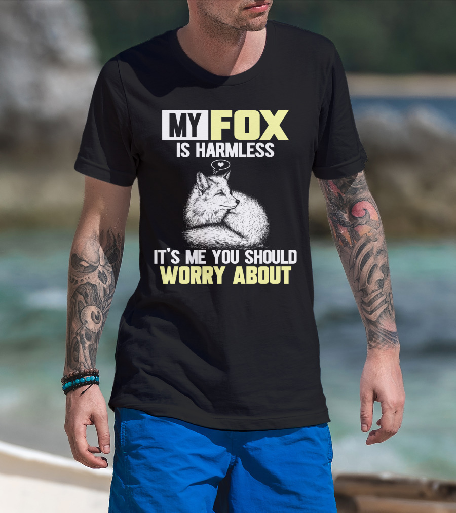 My Fox Is Harmless It's ME You Should Worry About T-Shirt